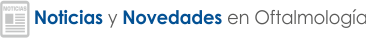 Noticias y Novedades en Oftalmología